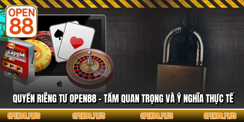 Quyền Riêng Tư OPEN88 - Tầm Quan Trọng Và Ý Nghĩa Thực Tế